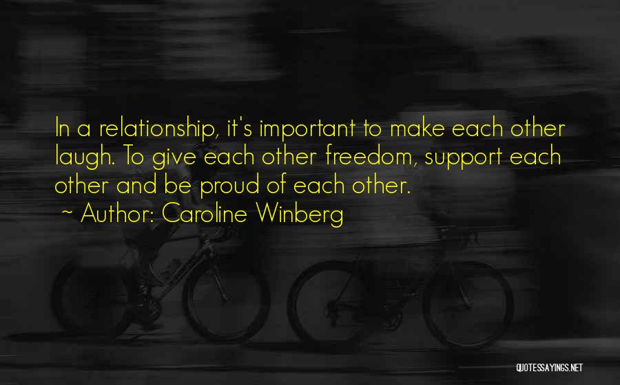 Caroline Winberg Quotes: In A Relationship, It's Important To Make Each Other Laugh. To Give Each Other Freedom, Support Each Other And Be