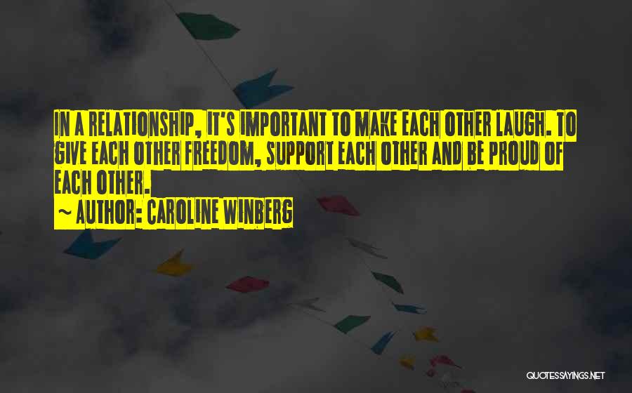 Caroline Winberg Quotes: In A Relationship, It's Important To Make Each Other Laugh. To Give Each Other Freedom, Support Each Other And Be