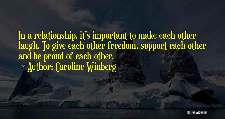 Caroline Winberg Quotes: In A Relationship, It's Important To Make Each Other Laugh. To Give Each Other Freedom, Support Each Other And Be