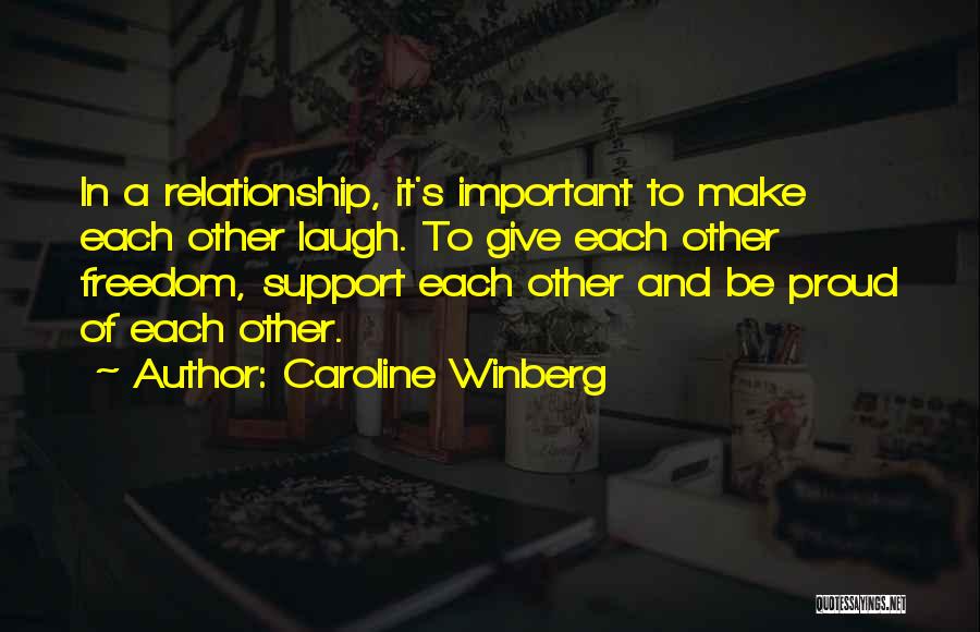 Caroline Winberg Quotes: In A Relationship, It's Important To Make Each Other Laugh. To Give Each Other Freedom, Support Each Other And Be