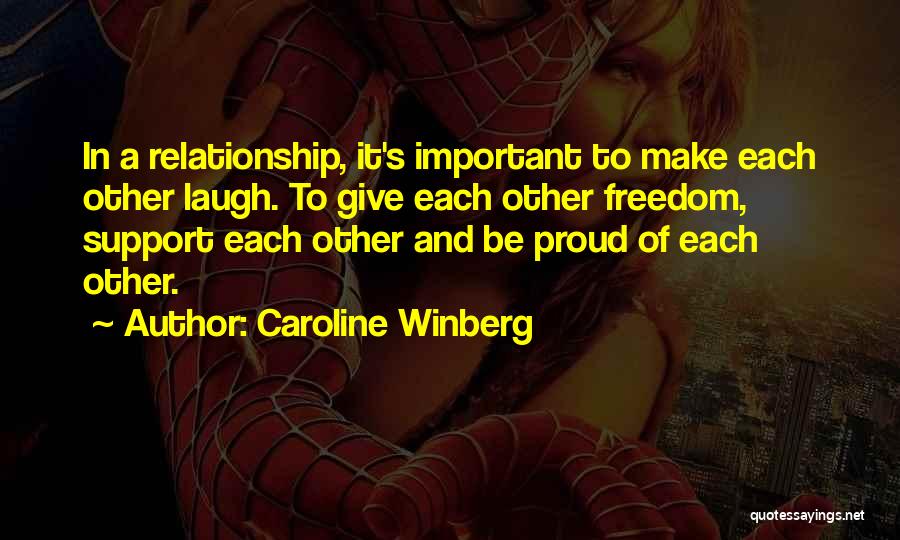 Caroline Winberg Quotes: In A Relationship, It's Important To Make Each Other Laugh. To Give Each Other Freedom, Support Each Other And Be