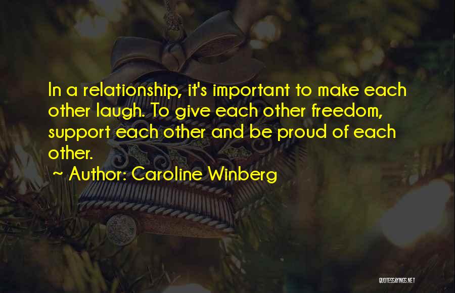 Caroline Winberg Quotes: In A Relationship, It's Important To Make Each Other Laugh. To Give Each Other Freedom, Support Each Other And Be