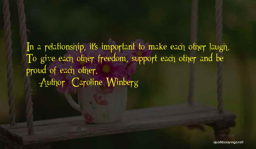 Caroline Winberg Quotes: In A Relationship, It's Important To Make Each Other Laugh. To Give Each Other Freedom, Support Each Other And Be