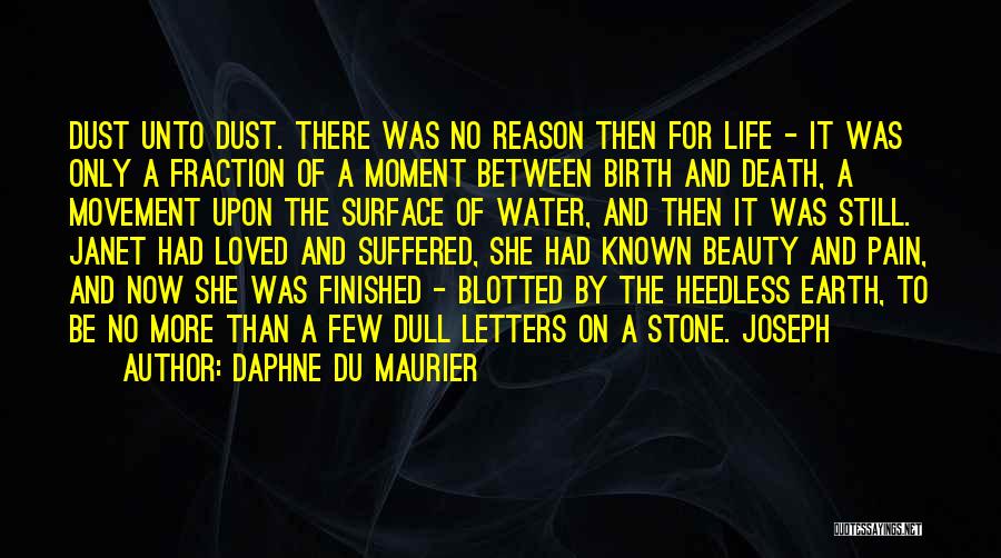 Daphne Du Maurier Quotes: Dust Unto Dust. There Was No Reason Then For Life - It Was Only A Fraction Of A Moment Between