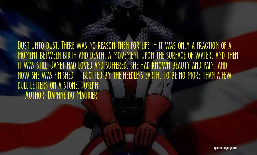 Daphne Du Maurier Quotes: Dust Unto Dust. There Was No Reason Then For Life - It Was Only A Fraction Of A Moment Between