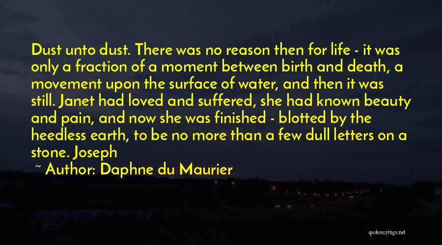 Daphne Du Maurier Quotes: Dust Unto Dust. There Was No Reason Then For Life - It Was Only A Fraction Of A Moment Between