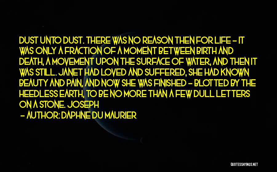 Daphne Du Maurier Quotes: Dust Unto Dust. There Was No Reason Then For Life - It Was Only A Fraction Of A Moment Between