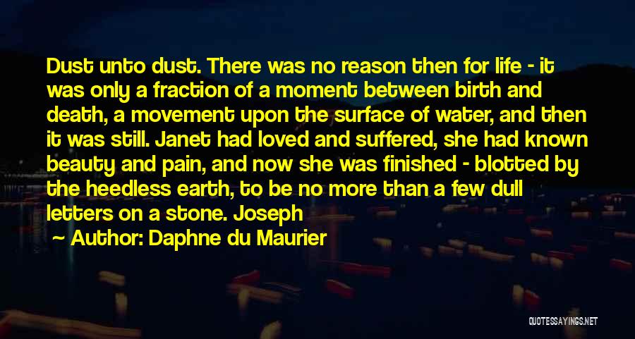 Daphne Du Maurier Quotes: Dust Unto Dust. There Was No Reason Then For Life - It Was Only A Fraction Of A Moment Between