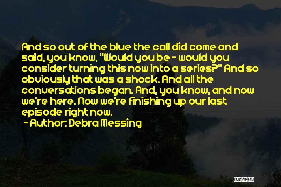Debra Messing Quotes: And So Out Of The Blue The Call Did Come And Said, You Know, Would You Be - Would You