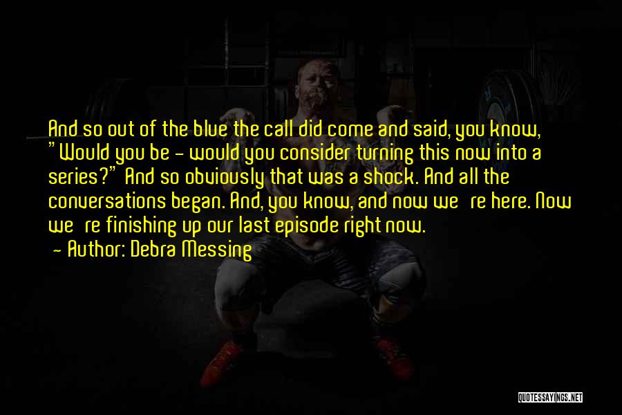 Debra Messing Quotes: And So Out Of The Blue The Call Did Come And Said, You Know, Would You Be - Would You