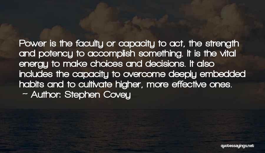 Stephen Covey Quotes: Power Is The Faculty Or Capacity To Act, The Strength And Potency To Accomplish Something. It Is The Vital Energy
