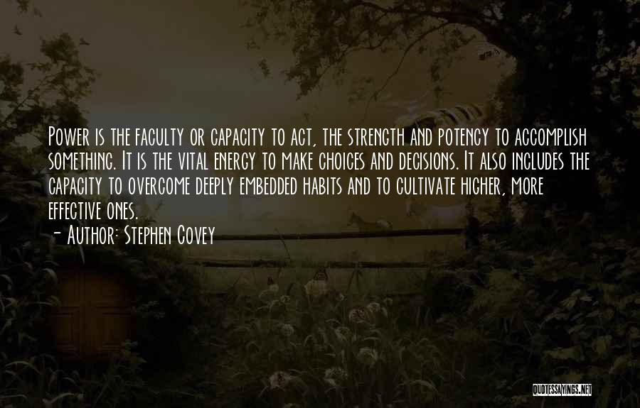 Stephen Covey Quotes: Power Is The Faculty Or Capacity To Act, The Strength And Potency To Accomplish Something. It Is The Vital Energy