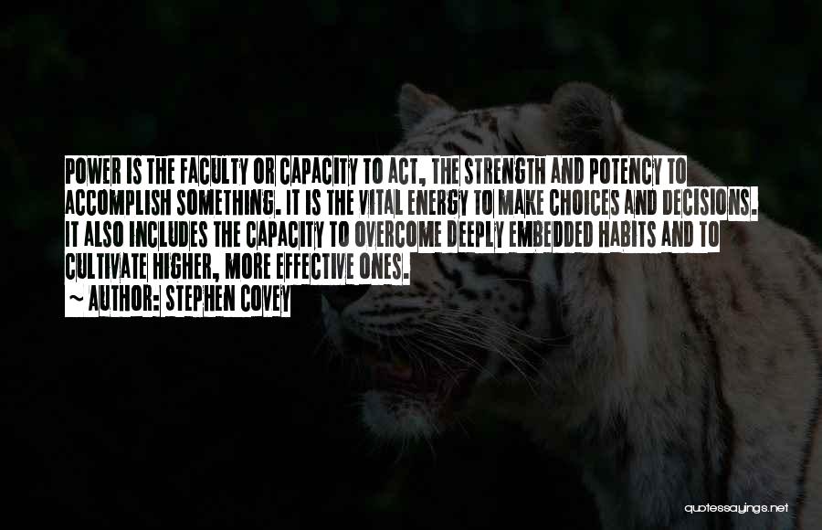 Stephen Covey Quotes: Power Is The Faculty Or Capacity To Act, The Strength And Potency To Accomplish Something. It Is The Vital Energy