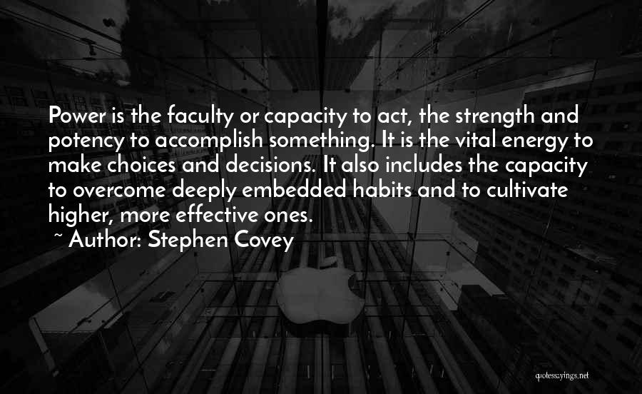 Stephen Covey Quotes: Power Is The Faculty Or Capacity To Act, The Strength And Potency To Accomplish Something. It Is The Vital Energy