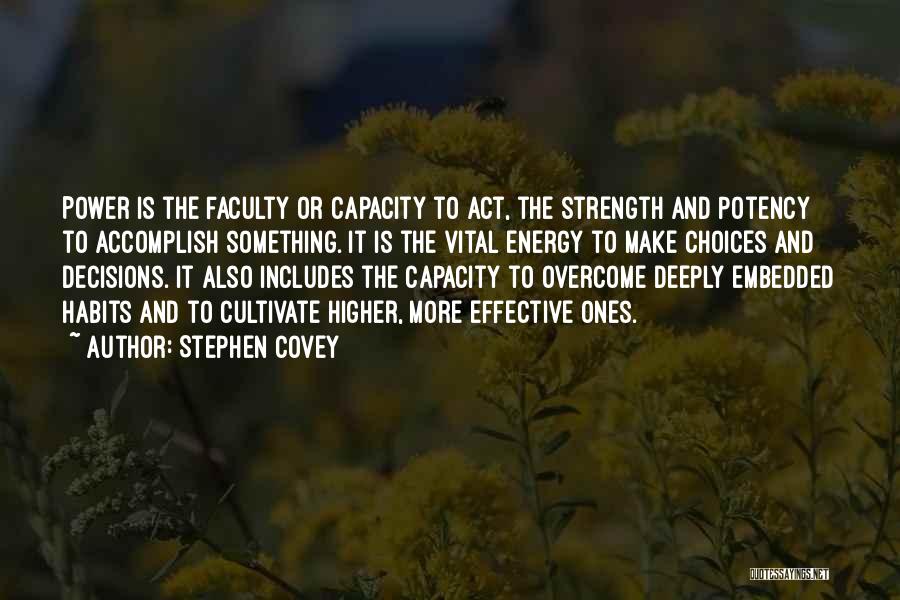 Stephen Covey Quotes: Power Is The Faculty Or Capacity To Act, The Strength And Potency To Accomplish Something. It Is The Vital Energy