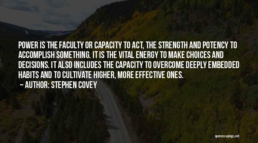 Stephen Covey Quotes: Power Is The Faculty Or Capacity To Act, The Strength And Potency To Accomplish Something. It Is The Vital Energy