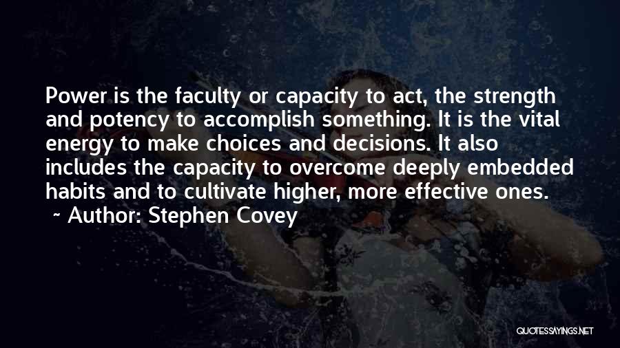 Stephen Covey Quotes: Power Is The Faculty Or Capacity To Act, The Strength And Potency To Accomplish Something. It Is The Vital Energy