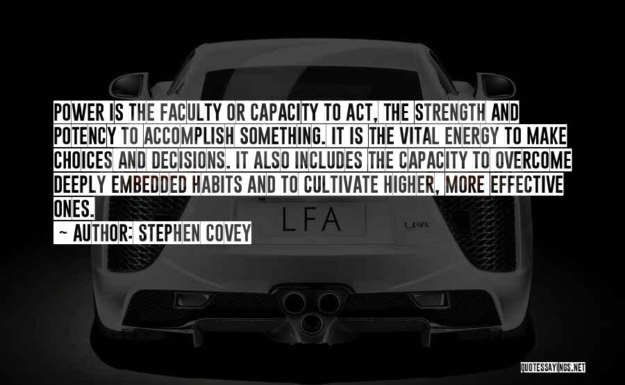 Stephen Covey Quotes: Power Is The Faculty Or Capacity To Act, The Strength And Potency To Accomplish Something. It Is The Vital Energy