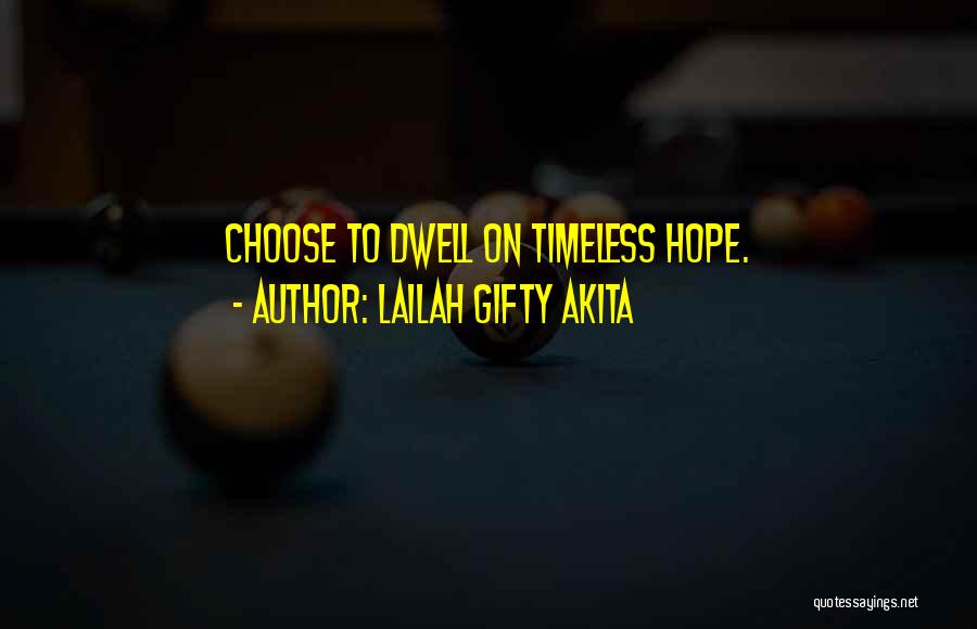 Lailah Gifty Akita Quotes: Choose To Dwell On Timeless Hope.