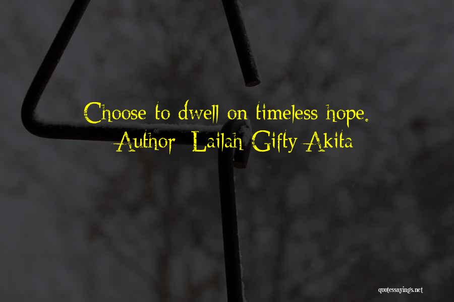 Lailah Gifty Akita Quotes: Choose To Dwell On Timeless Hope.