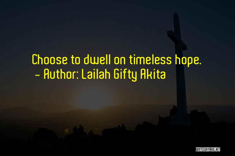 Lailah Gifty Akita Quotes: Choose To Dwell On Timeless Hope.