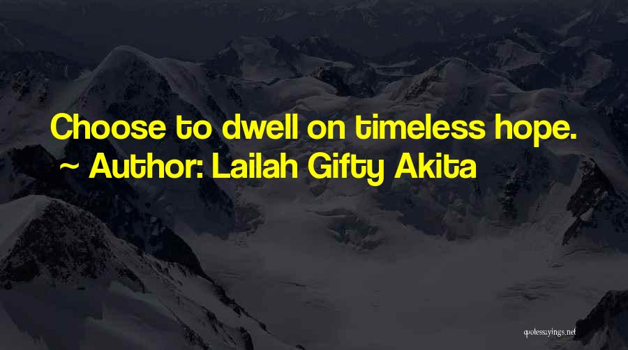 Lailah Gifty Akita Quotes: Choose To Dwell On Timeless Hope.