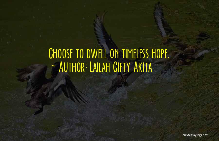 Lailah Gifty Akita Quotes: Choose To Dwell On Timeless Hope.