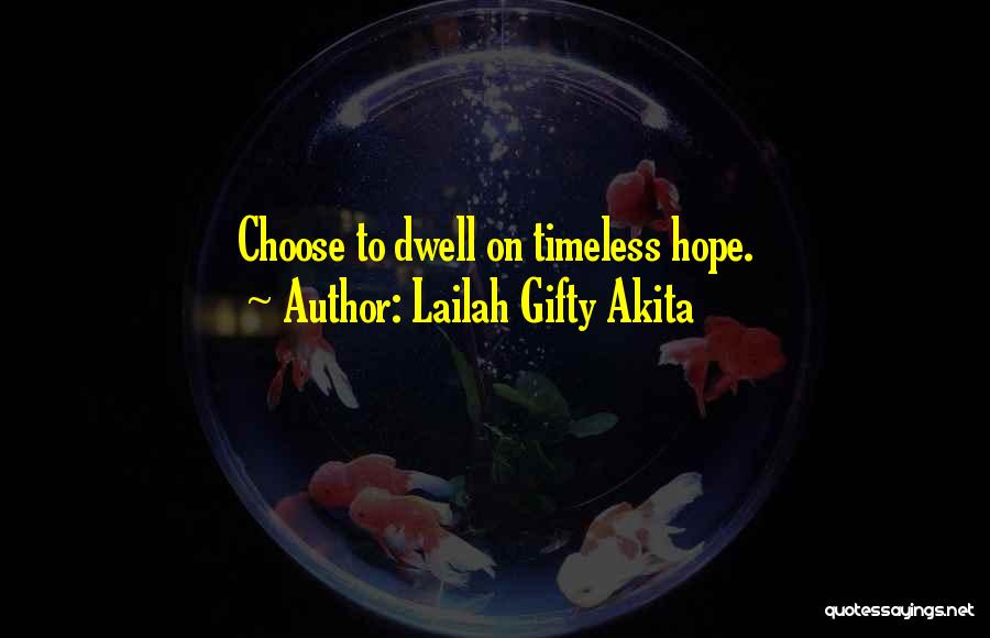 Lailah Gifty Akita Quotes: Choose To Dwell On Timeless Hope.