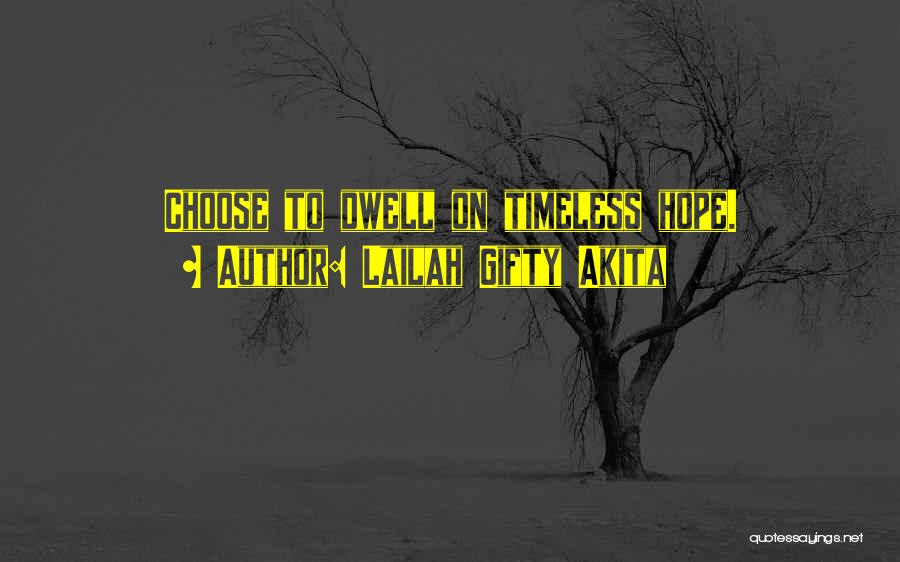 Lailah Gifty Akita Quotes: Choose To Dwell On Timeless Hope.