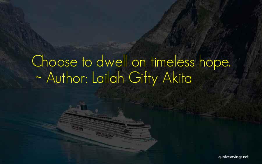 Lailah Gifty Akita Quotes: Choose To Dwell On Timeless Hope.
