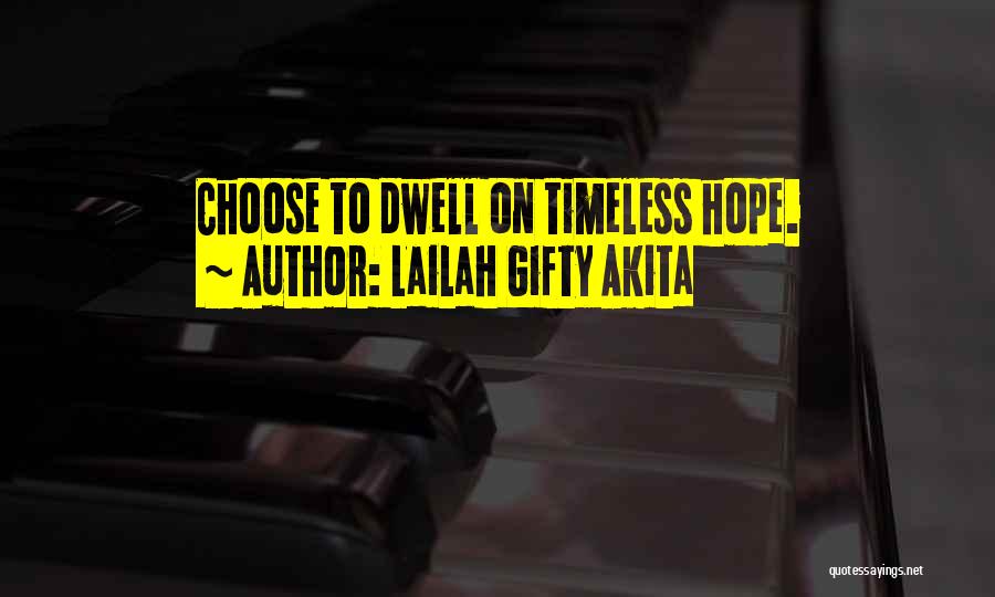 Lailah Gifty Akita Quotes: Choose To Dwell On Timeless Hope.