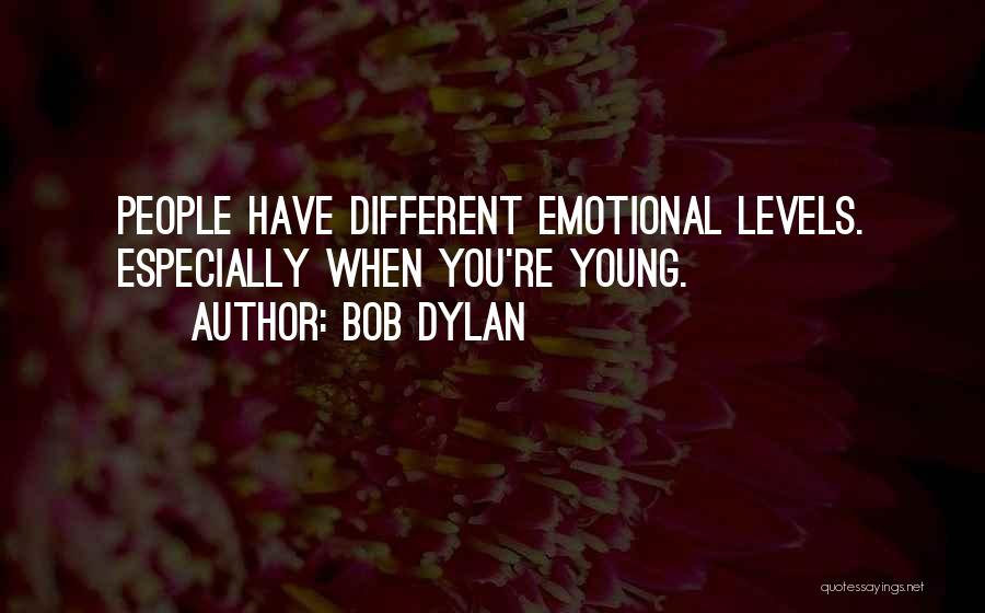 Bob Dylan Quotes: People Have Different Emotional Levels. Especially When You're Young.