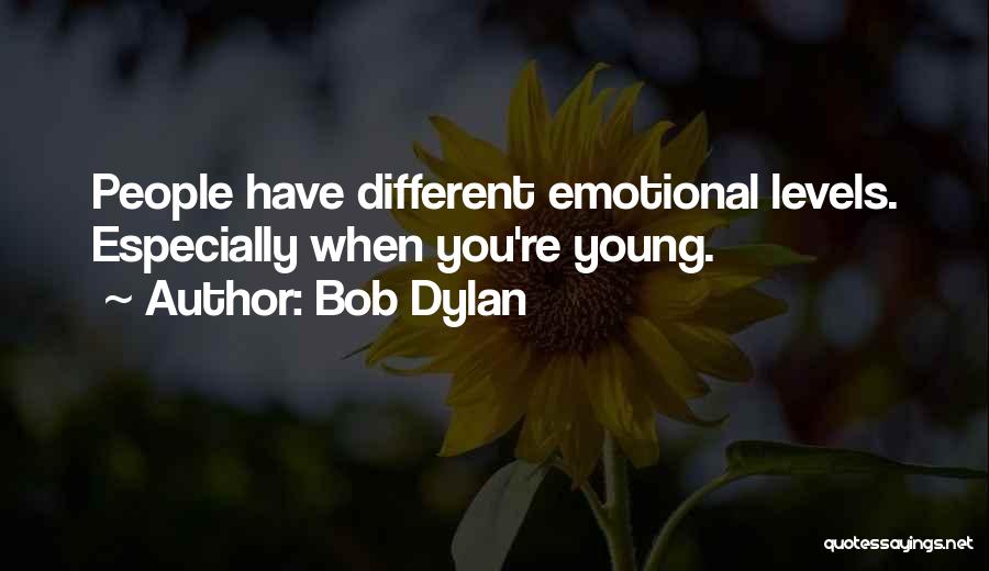 Bob Dylan Quotes: People Have Different Emotional Levels. Especially When You're Young.