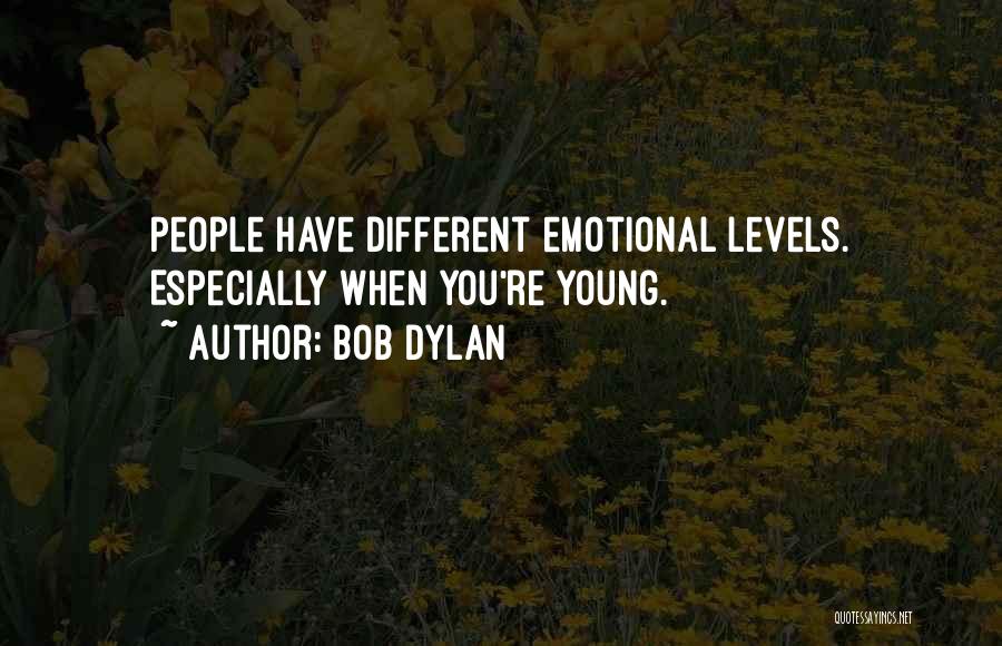 Bob Dylan Quotes: People Have Different Emotional Levels. Especially When You're Young.