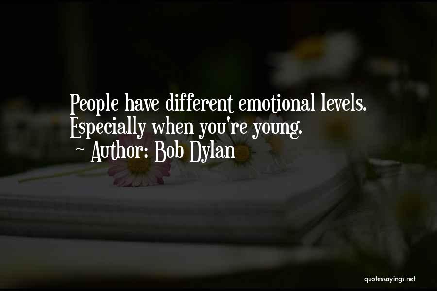 Bob Dylan Quotes: People Have Different Emotional Levels. Especially When You're Young.