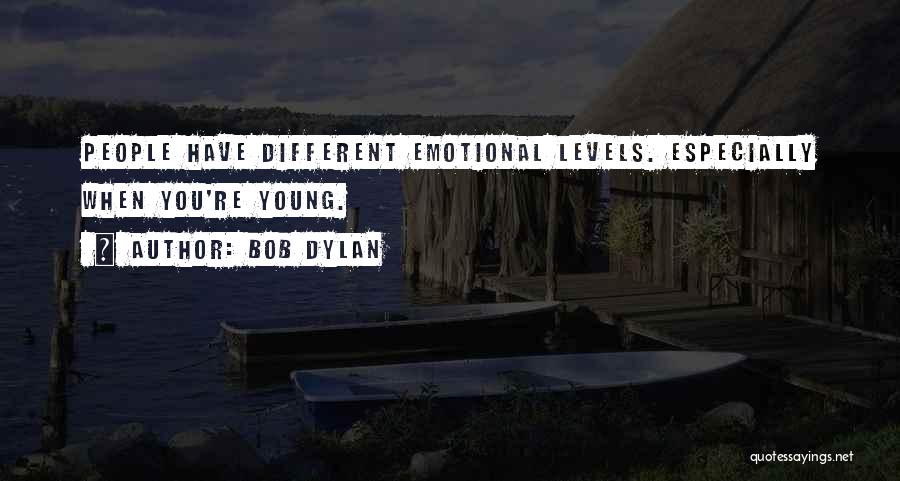 Bob Dylan Quotes: People Have Different Emotional Levels. Especially When You're Young.