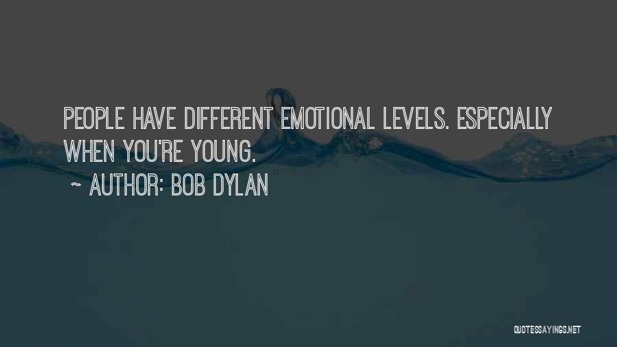 Bob Dylan Quotes: People Have Different Emotional Levels. Especially When You're Young.