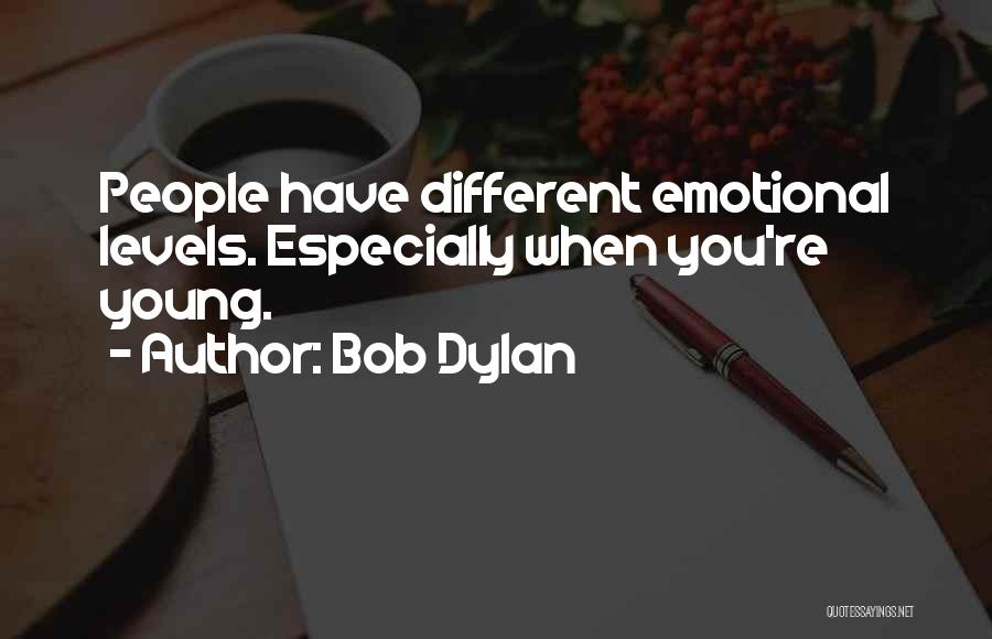 Bob Dylan Quotes: People Have Different Emotional Levels. Especially When You're Young.