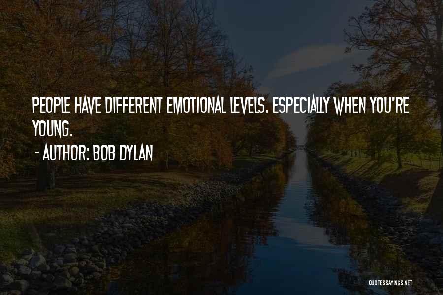 Bob Dylan Quotes: People Have Different Emotional Levels. Especially When You're Young.