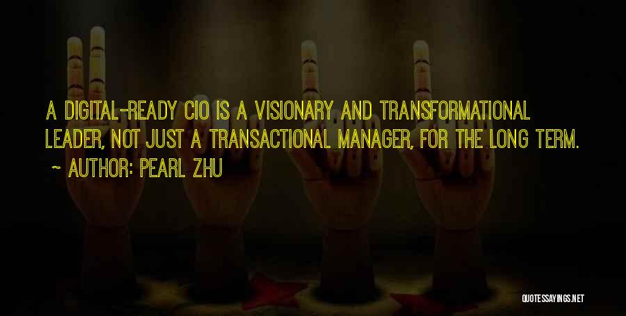 Pearl Zhu Quotes: A Digital-ready Cio Is A Visionary And Transformational Leader, Not Just A Transactional Manager, For The Long Term.