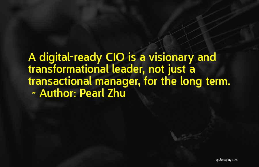 Pearl Zhu Quotes: A Digital-ready Cio Is A Visionary And Transformational Leader, Not Just A Transactional Manager, For The Long Term.