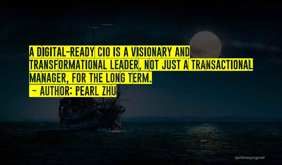 Pearl Zhu Quotes: A Digital-ready Cio Is A Visionary And Transformational Leader, Not Just A Transactional Manager, For The Long Term.