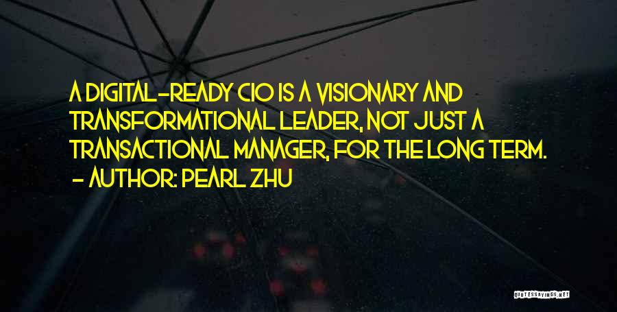 Pearl Zhu Quotes: A Digital-ready Cio Is A Visionary And Transformational Leader, Not Just A Transactional Manager, For The Long Term.
