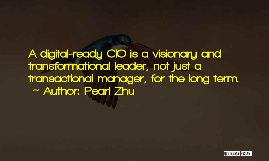 Pearl Zhu Quotes: A Digital-ready Cio Is A Visionary And Transformational Leader, Not Just A Transactional Manager, For The Long Term.