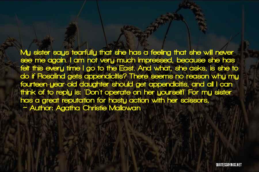 Agatha Christie Mallowan Quotes: My Sister Says Tearfully That She Has A Feeling That She Will Never See Me Again. I Am Not Very