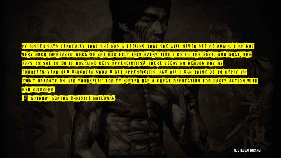 Agatha Christie Mallowan Quotes: My Sister Says Tearfully That She Has A Feeling That She Will Never See Me Again. I Am Not Very