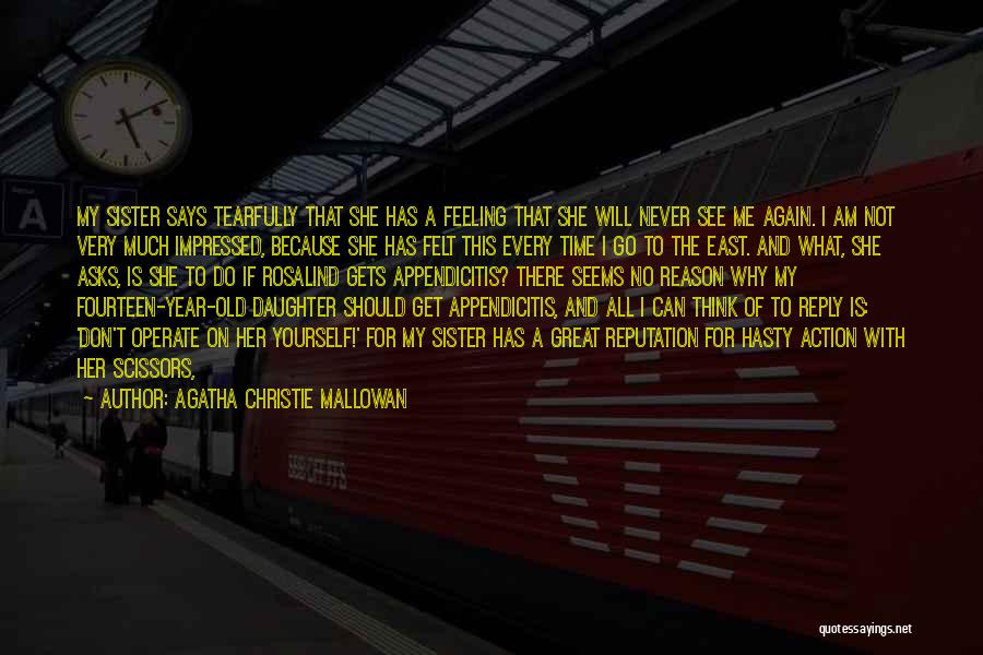 Agatha Christie Mallowan Quotes: My Sister Says Tearfully That She Has A Feeling That She Will Never See Me Again. I Am Not Very