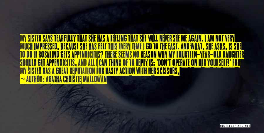 Agatha Christie Mallowan Quotes: My Sister Says Tearfully That She Has A Feeling That She Will Never See Me Again. I Am Not Very