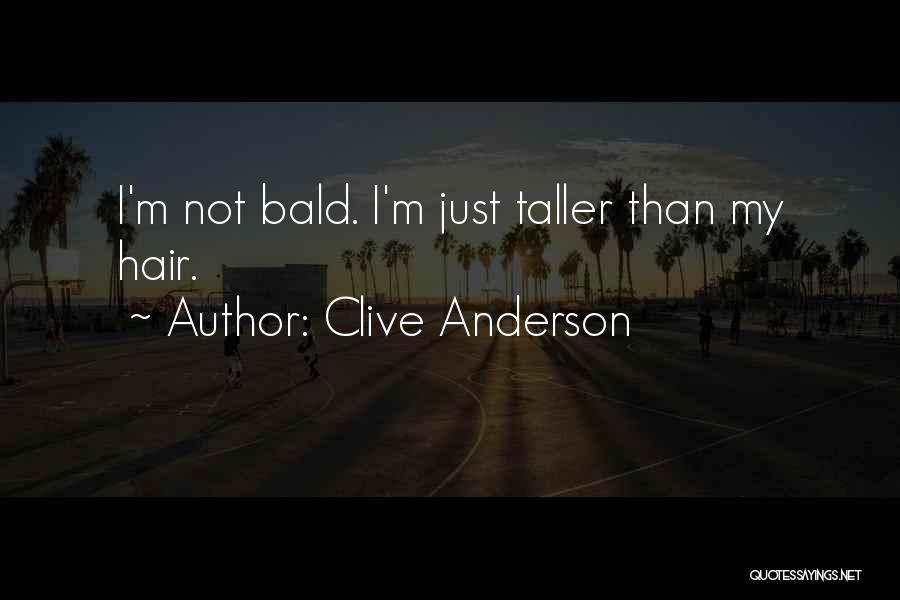 Clive Anderson Quotes: I'm Not Bald. I'm Just Taller Than My Hair.