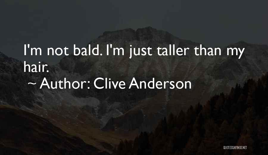 Clive Anderson Quotes: I'm Not Bald. I'm Just Taller Than My Hair.